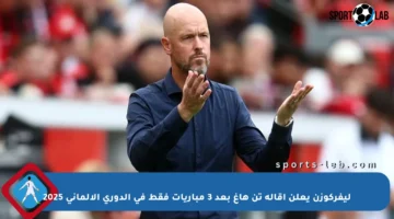 ليفركوزن يعلن إقالة تن هاغ بعد 3 مباريات فقط في الدوري الألماني 2025